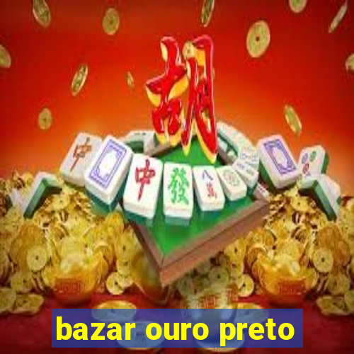 bazar ouro preto